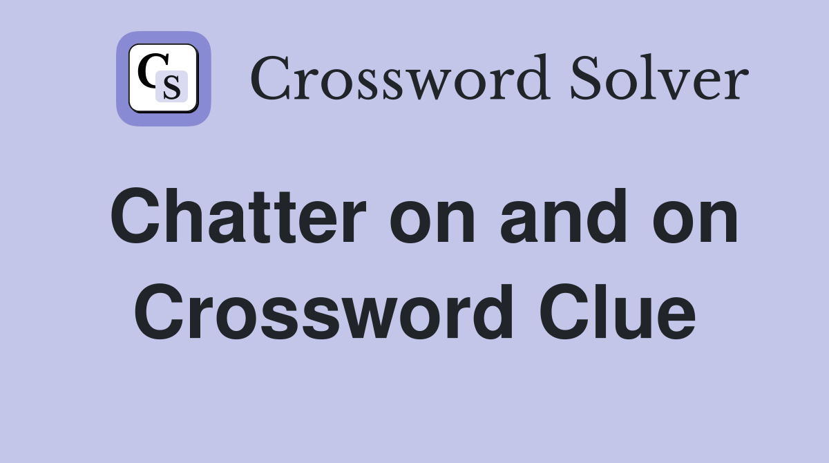 Chatter on and on Crossword Clue