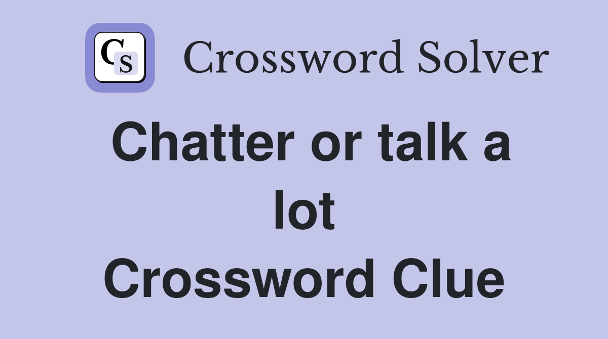Chatter or talk a lot Crossword Clue