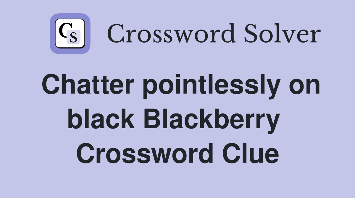 Chatter pointlessly on black Blackberry  Crossword Clue