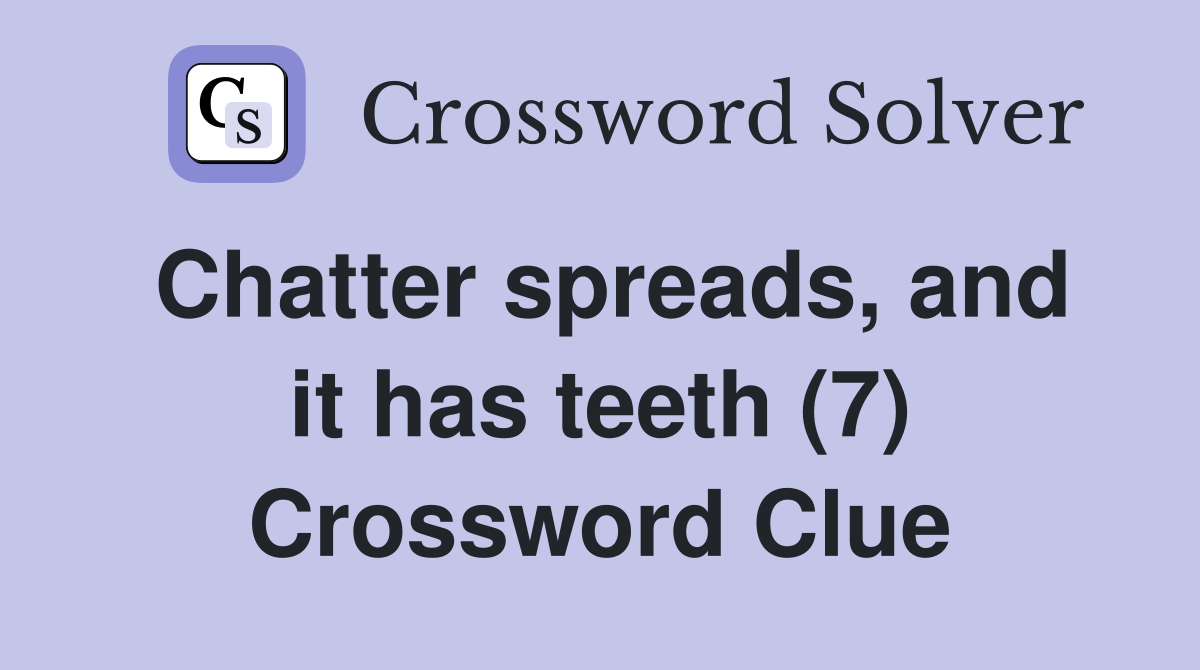 Chatter spreads, and it has teeth (7) Crossword Clue