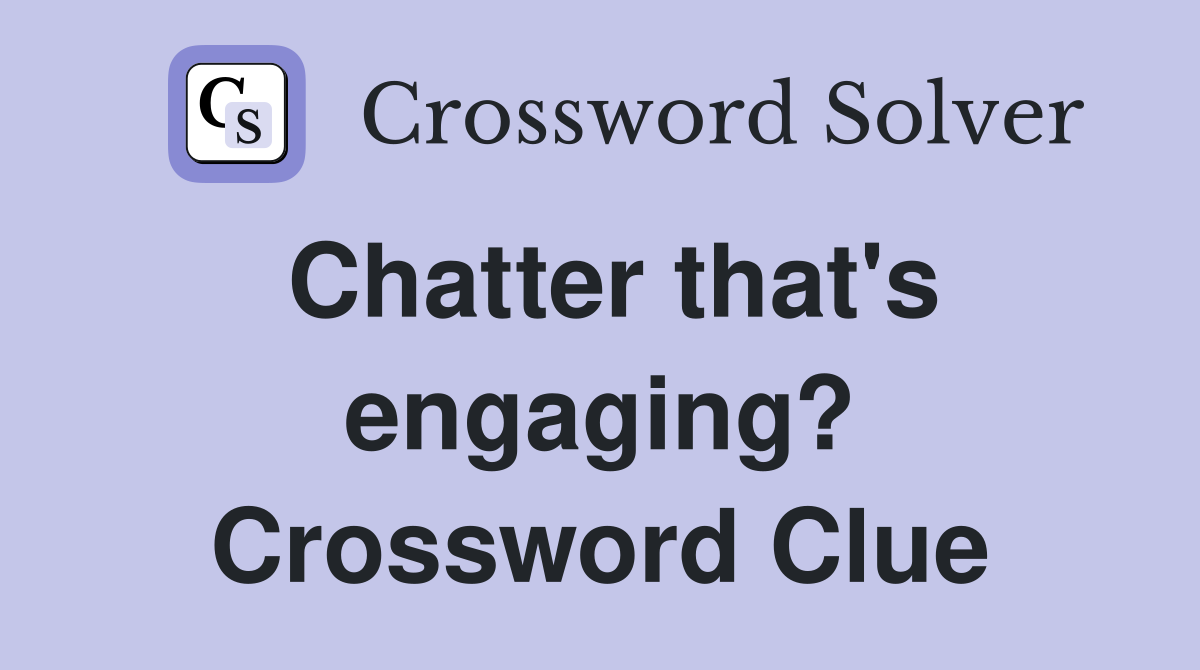 Chatter that's engaging? Crossword Clue