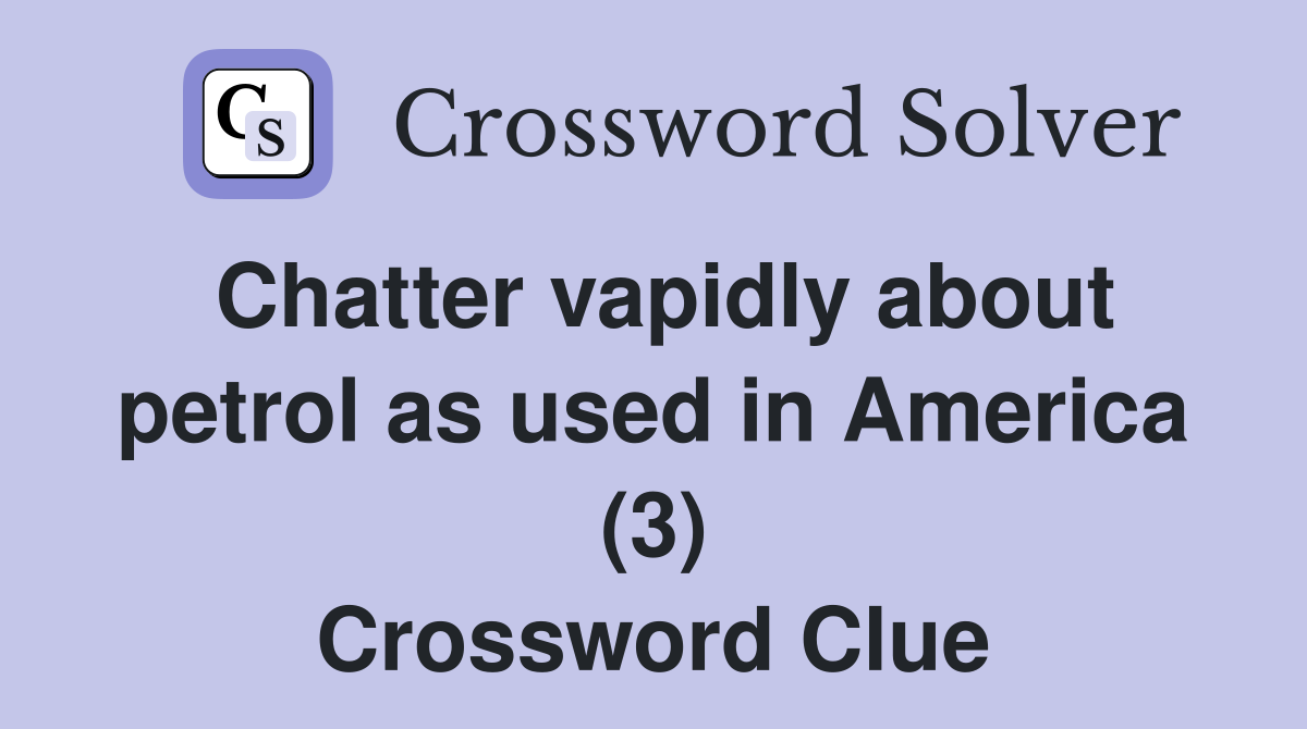 Chatter vapidly about petrol as used in America (3) Crossword Clue
