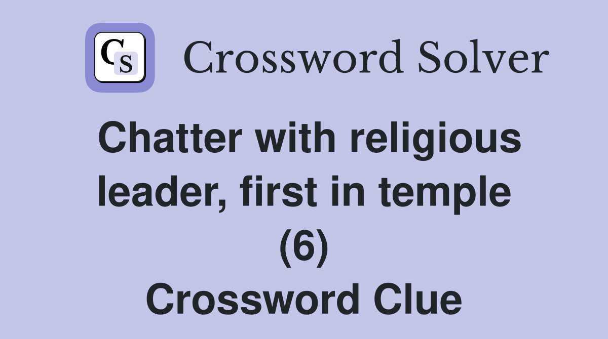 Chatter with religious leader, first in temple (6) Crossword Clue