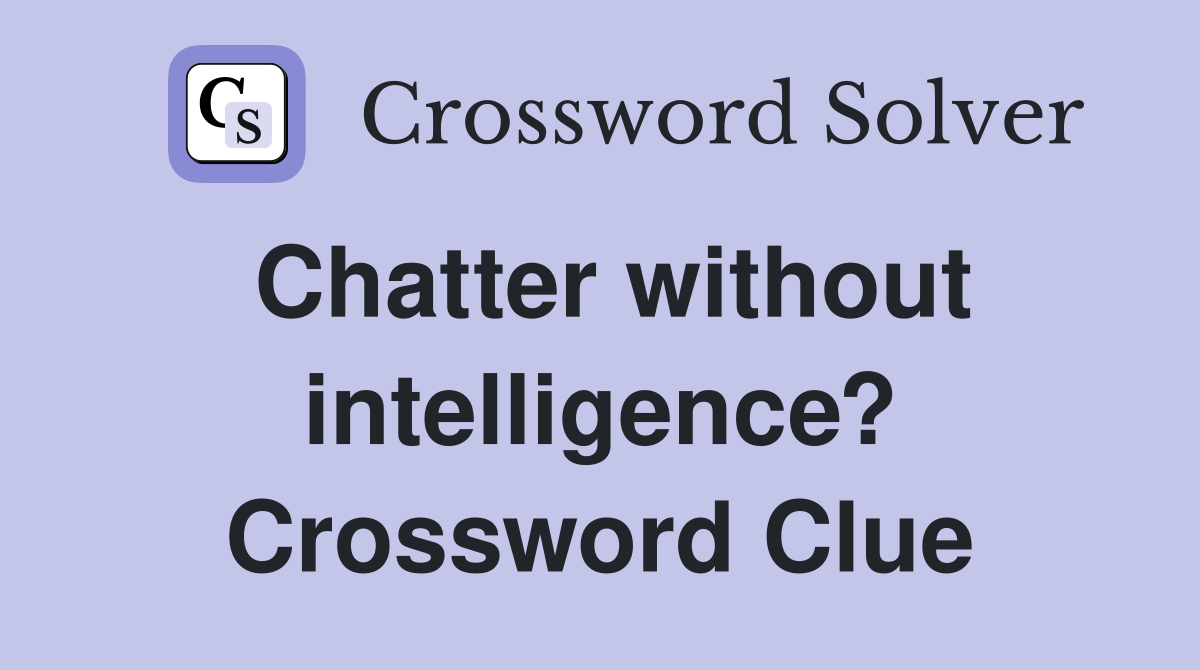 Chatter without intelligence? Crossword Clue