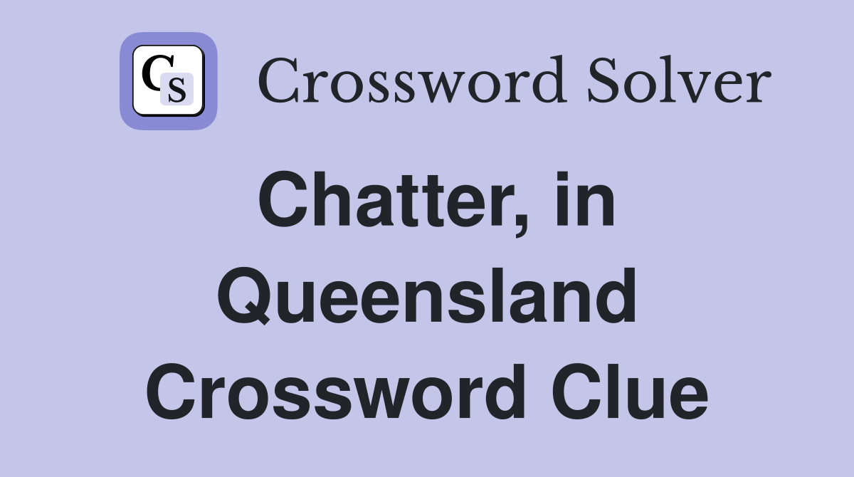 Chatter, in Queensland Crossword Clue