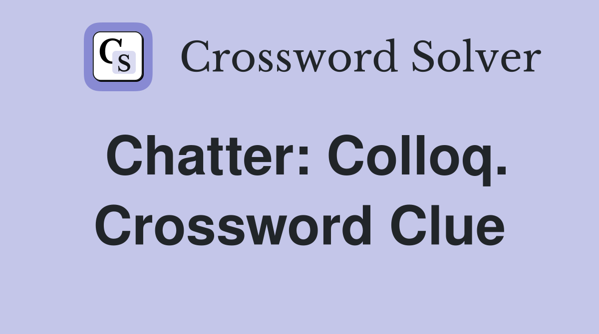 Chatter: Colloq. Crossword Clue