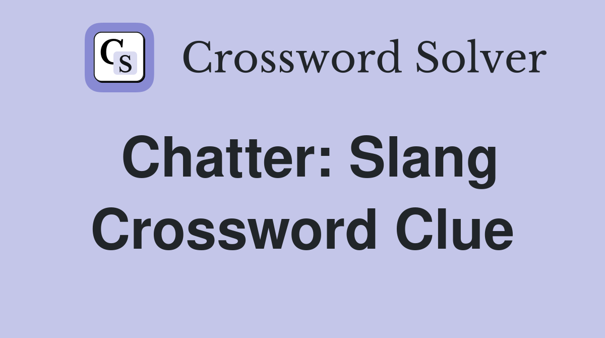 Chatter: Slang Crossword Clue