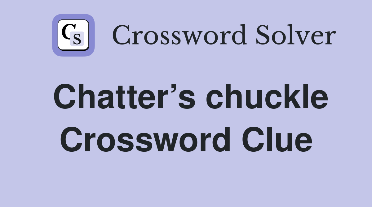 Chatter’s chuckle Crossword Clue