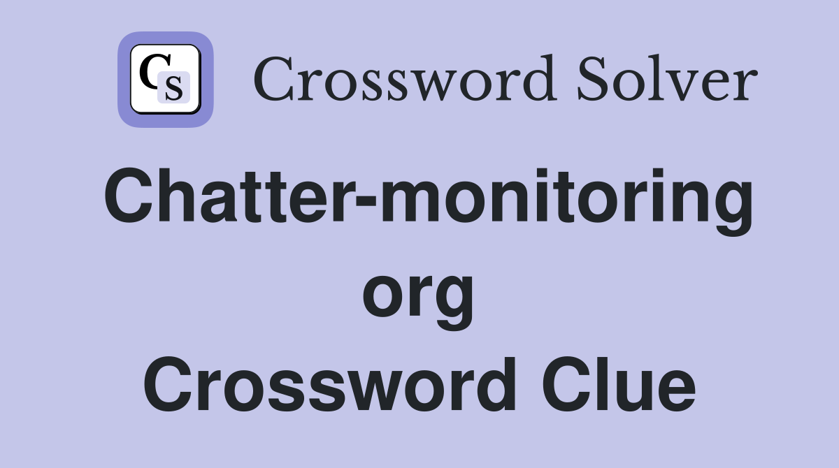 Chatter-monitoring org Crossword Clue