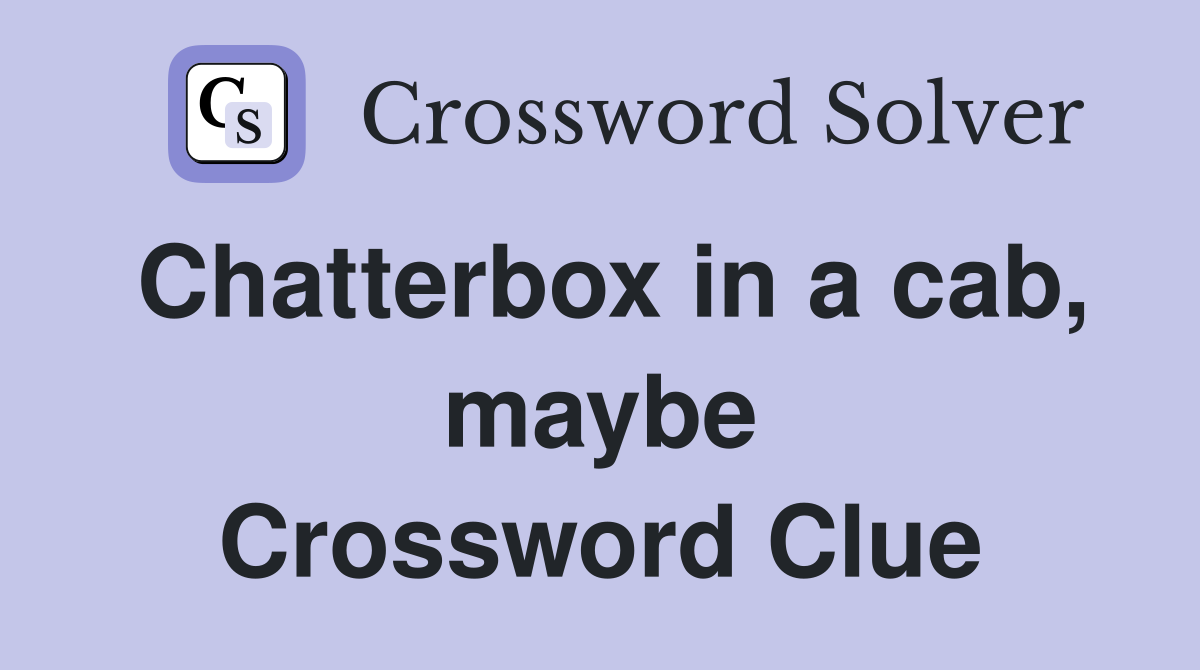 Chatterbox in a cab, maybe Crossword Clue