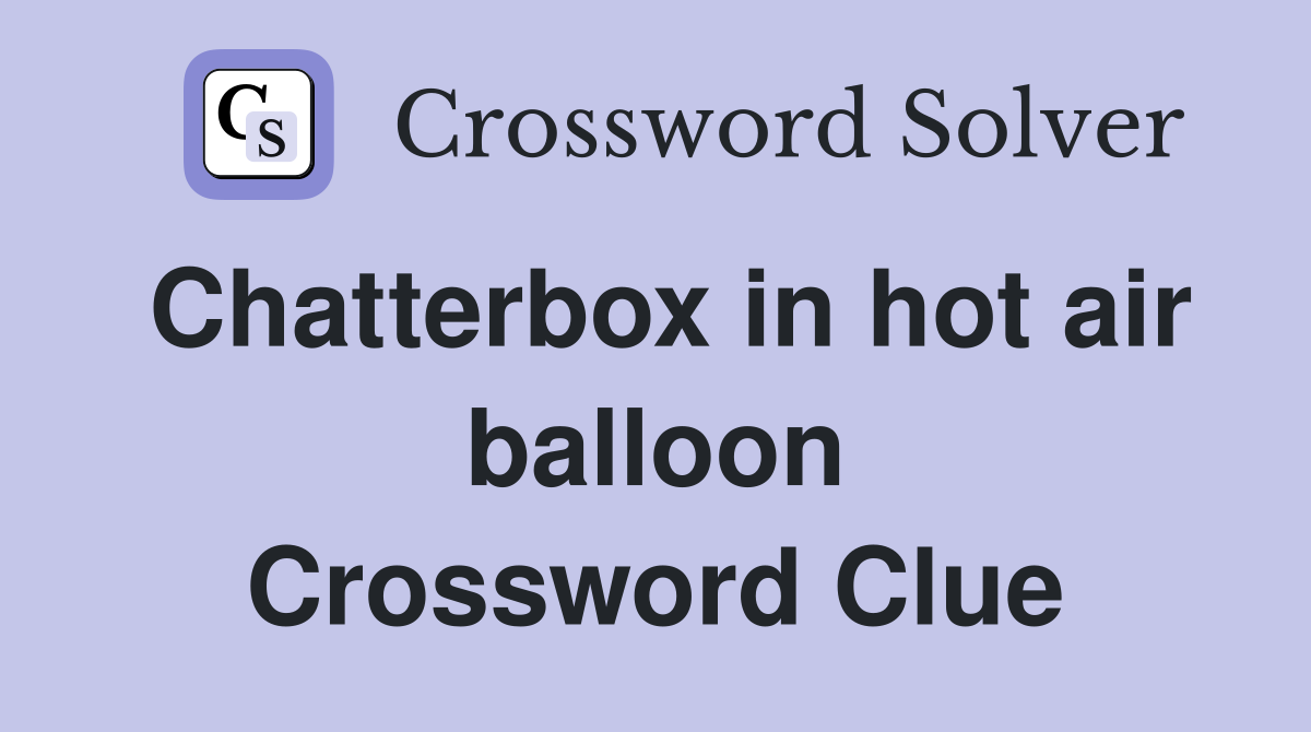 Chatterbox in hot air balloon Crossword Clue