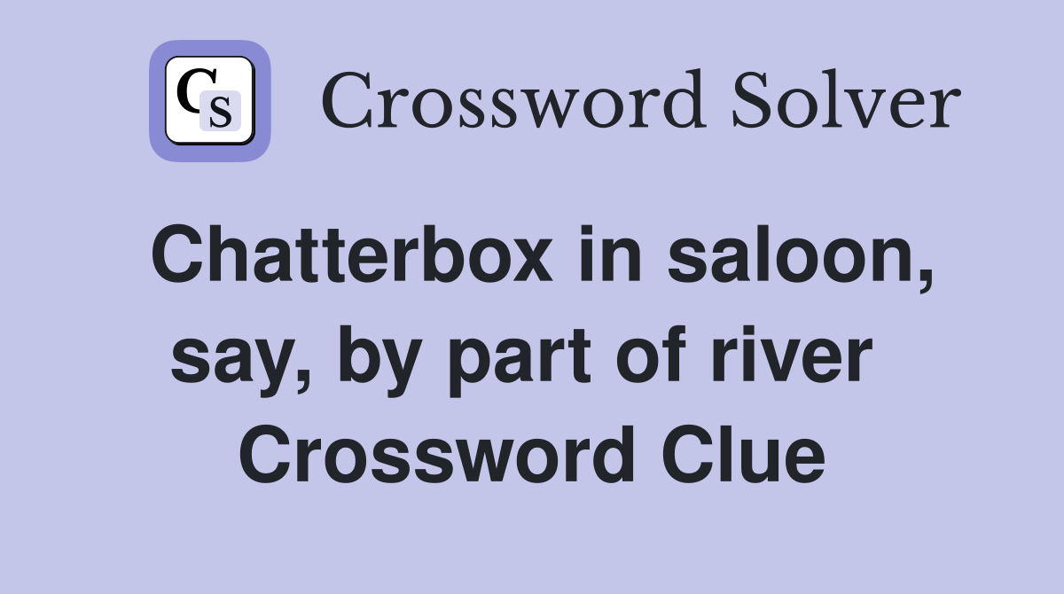 Chatterbox in saloon, say, by part of river  Crossword Clue