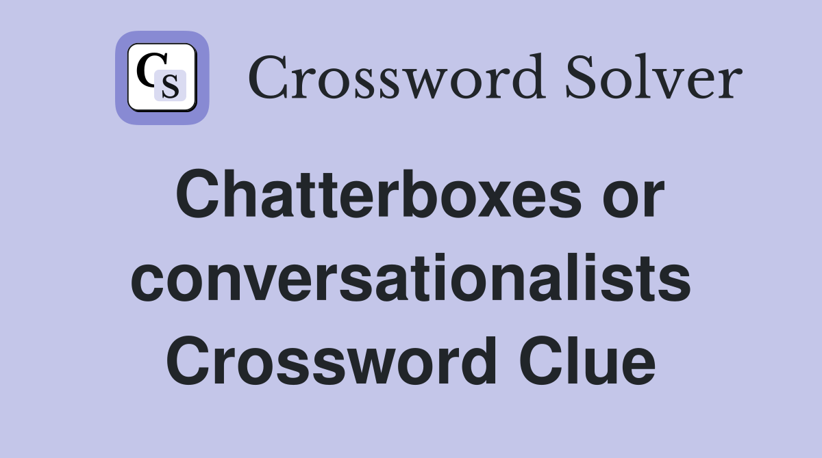 Chatterboxes or conversationalists Crossword Clue