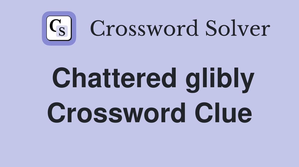 Chattered glibly Crossword Clue