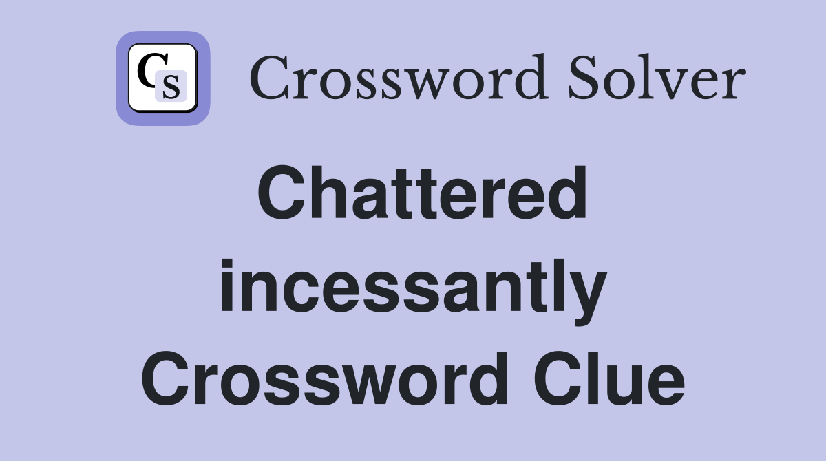 Chattered incessantly Crossword Clue