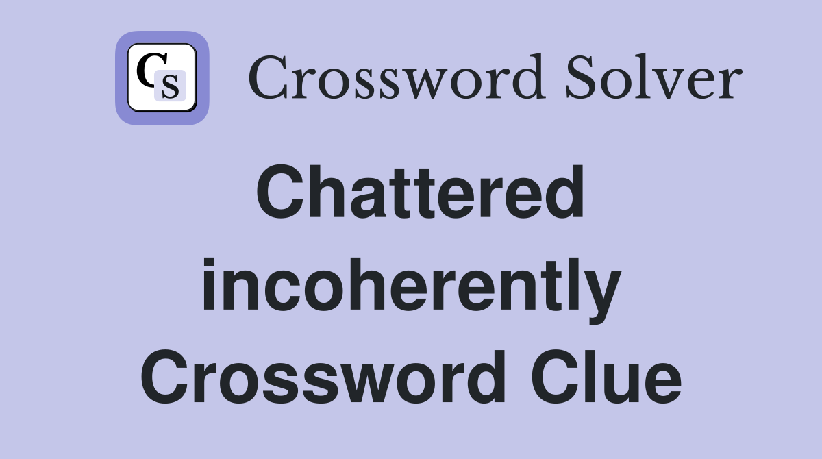 Chattered incoherently Crossword Clue
