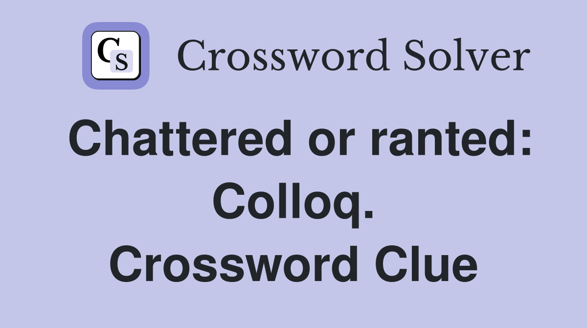 Chattered or ranted: Colloq. Crossword Clue