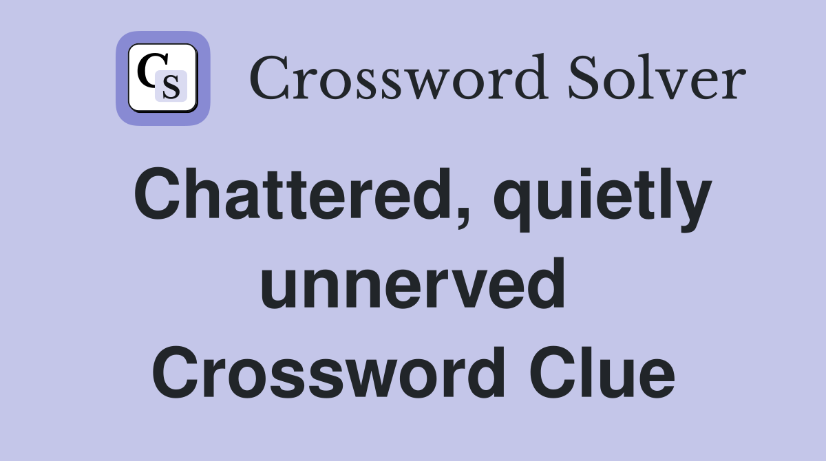 Chattered, quietly unnerved Crossword Clue