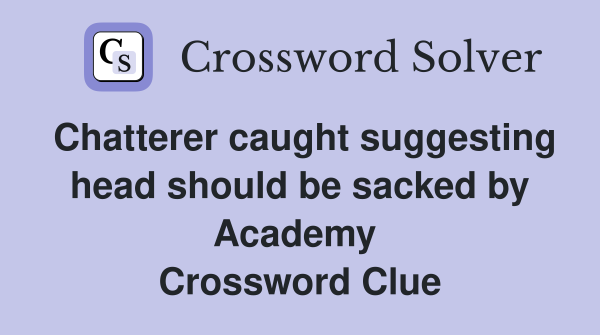 Chatterer caught suggesting head should be sacked by Academy  Crossword Clue