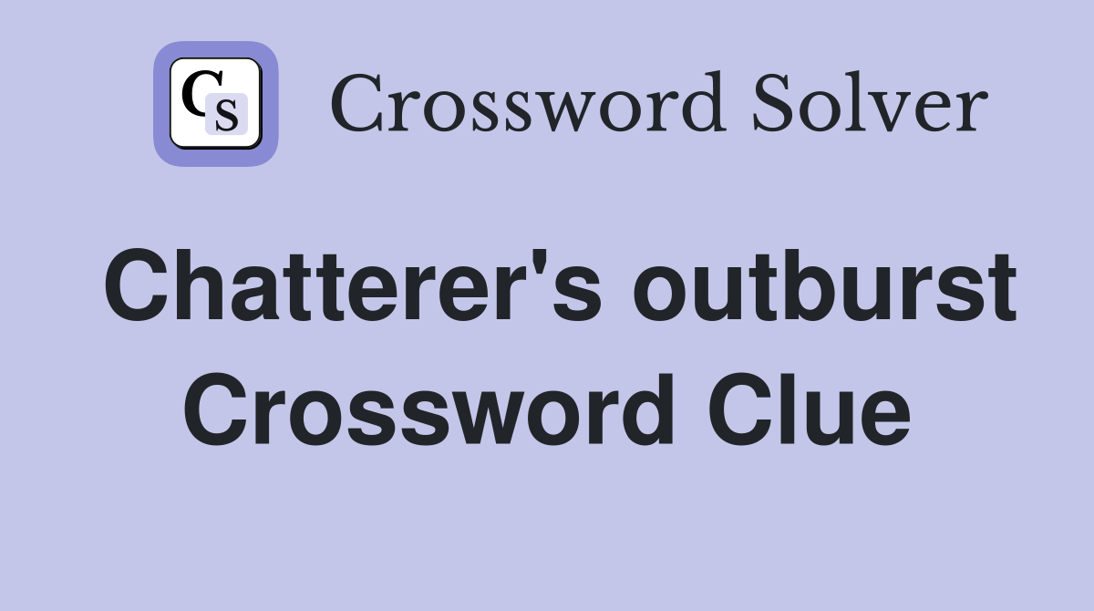 Chatterer's outburst Crossword Clue