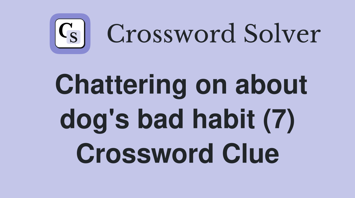 Chattering on about dog's bad habit (7) Crossword Clue