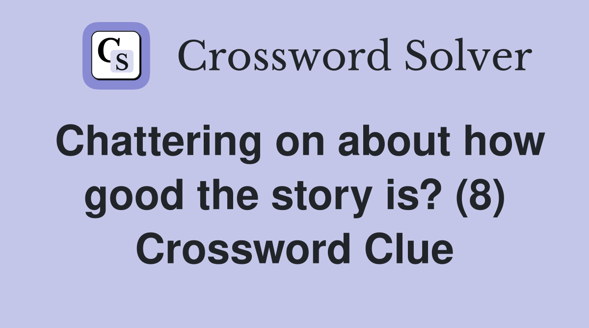 Chattering on about how good the story is? (8) Crossword Clue