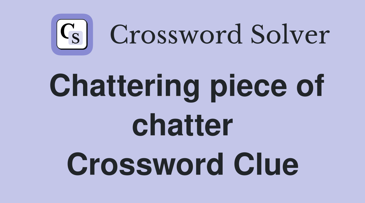 Chattering piece of chatter Crossword Clue