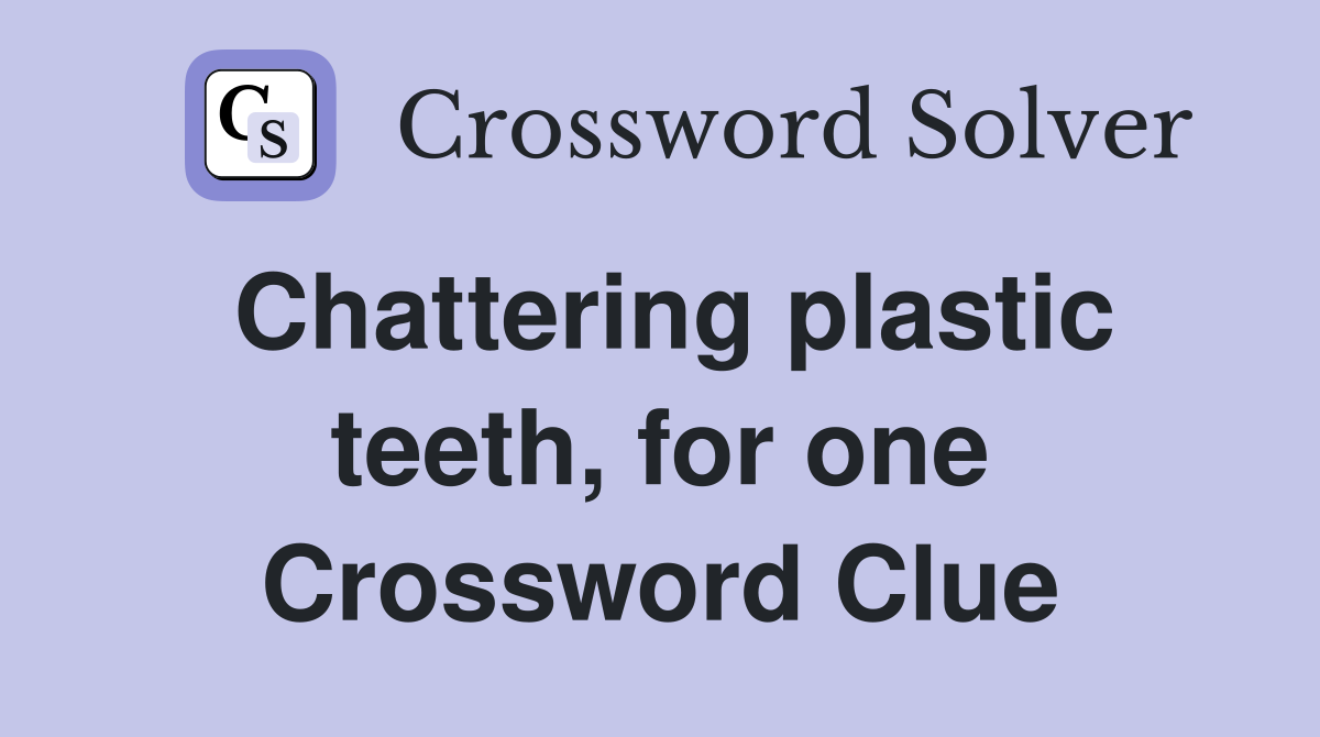 Chattering plastic teeth, for one Crossword Clue