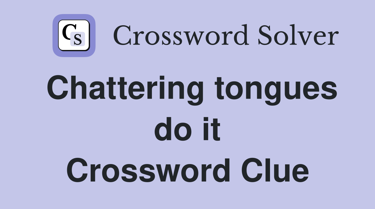 Chattering tongues do it Crossword Clue