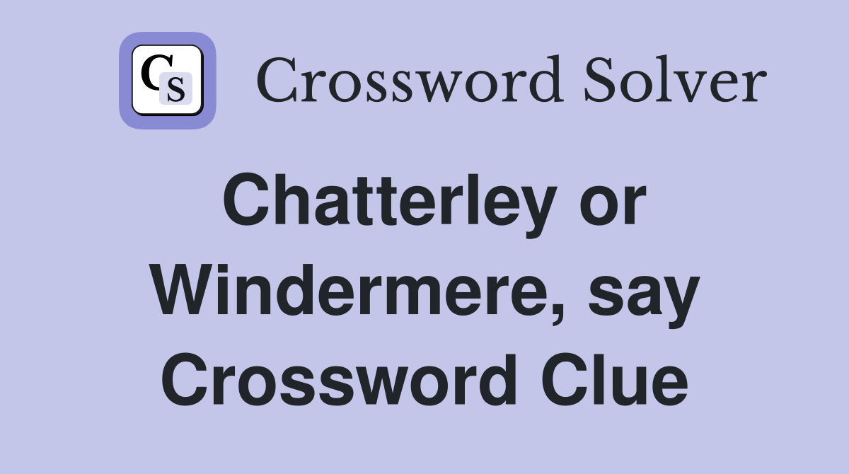 Chatterley or Windermere, say Crossword Clue