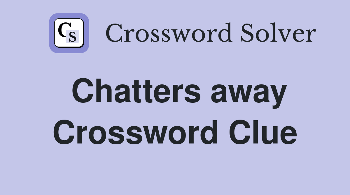 Chatters away Crossword Clue