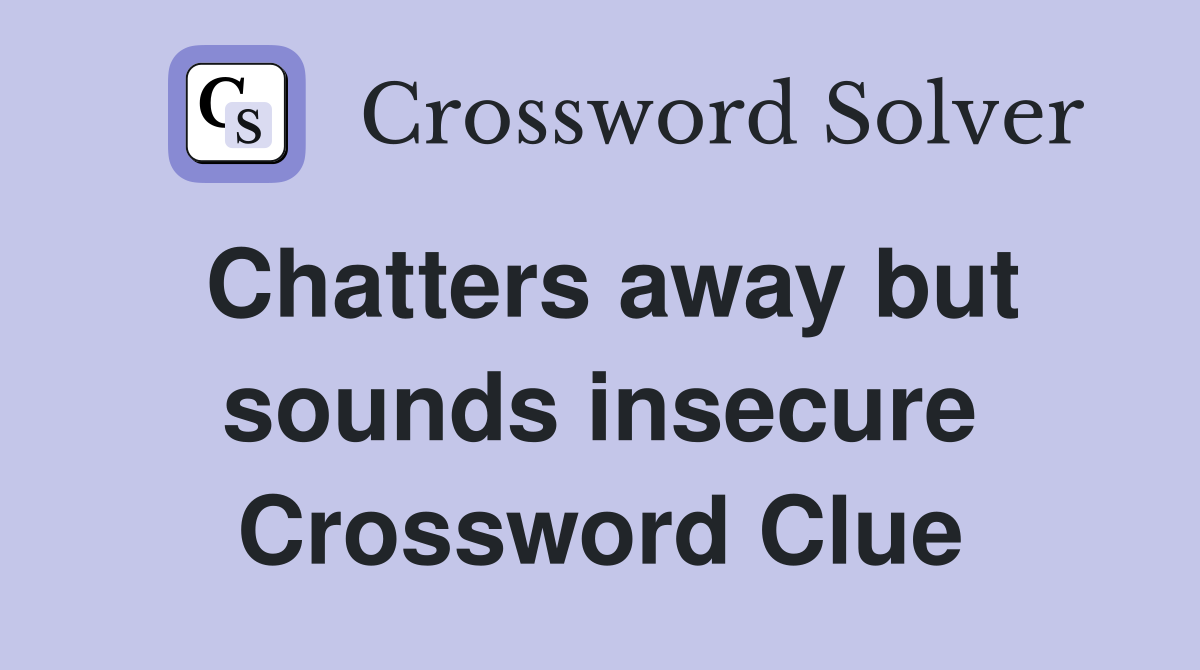 Chatters away but sounds insecure Crossword Clue