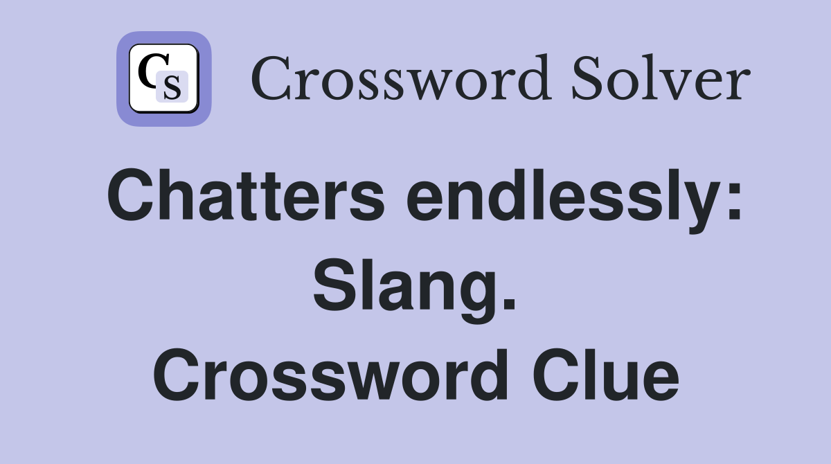 Chatters endlessly: Slang. Crossword Clue