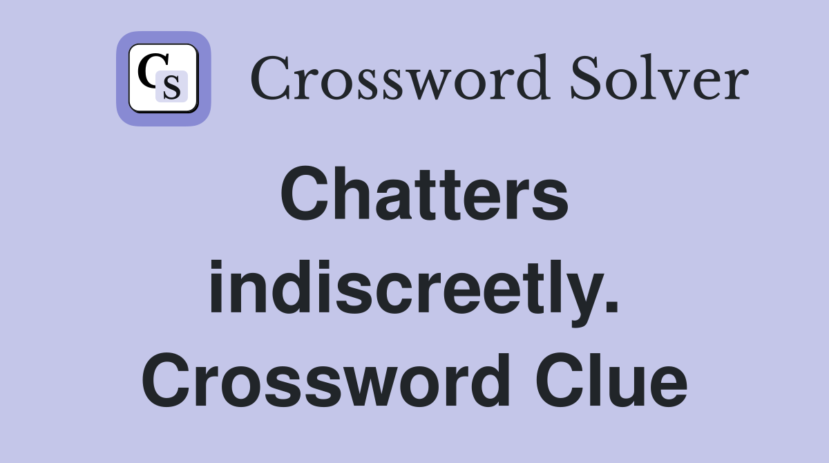 Chatters indiscreetly. Crossword Clue