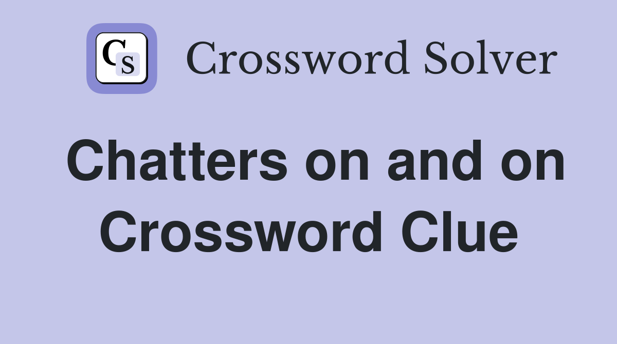 Chatters on and on Crossword Clue