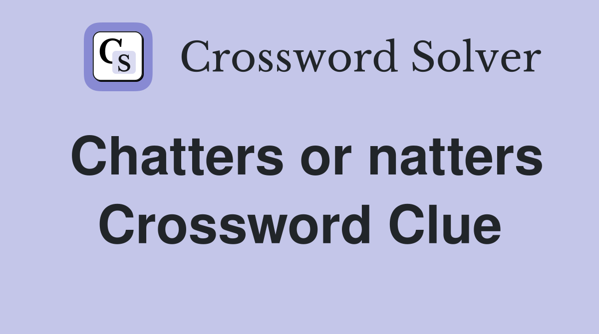 Chatters or natters Crossword Clue