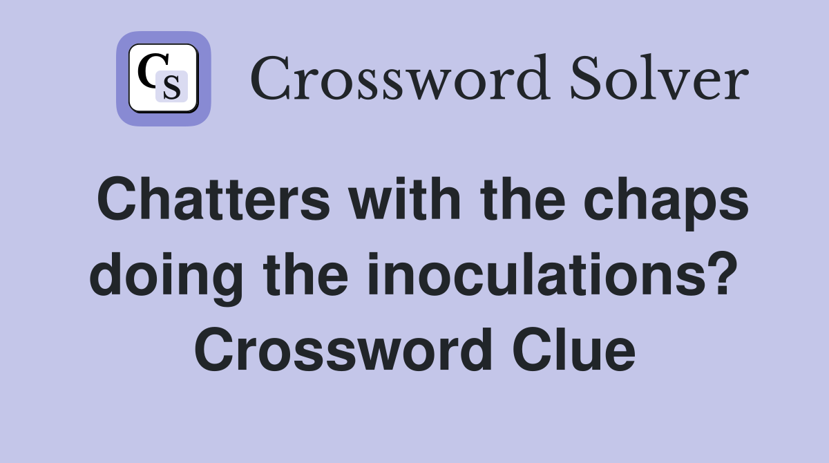Chatters with the chaps doing the inoculations? Crossword Clue