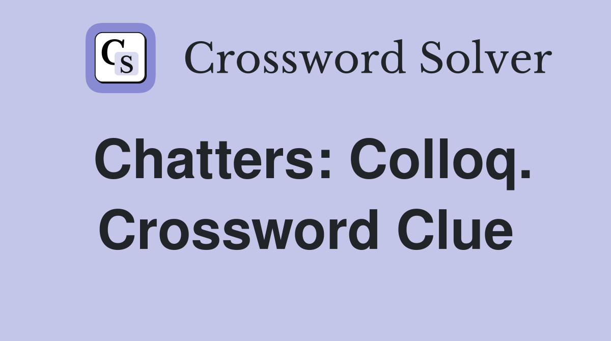 Chatters: Colloq. Crossword Clue