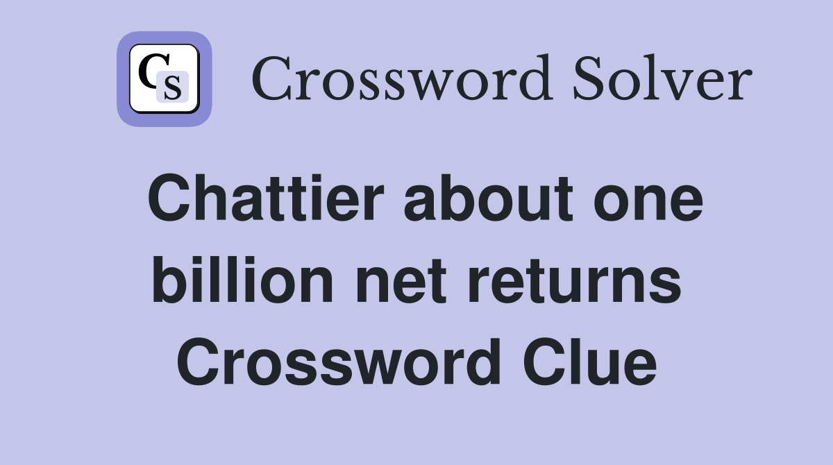 Chattier about one billion net returns Crossword Clue