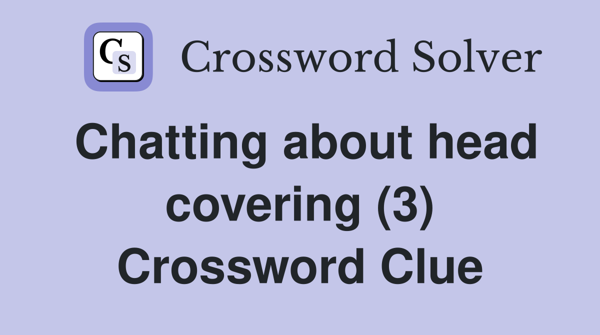 Chatting about head covering (3) Crossword Clue