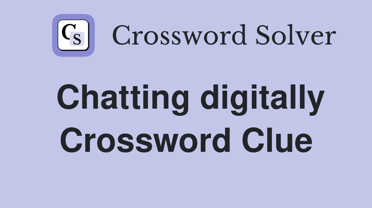Chatting digitally Crossword Clue