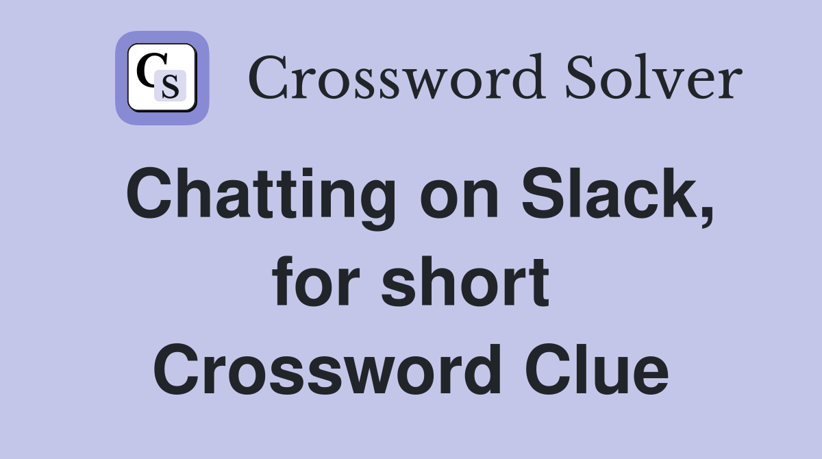 Chatting on Slack, for short Crossword Clue
