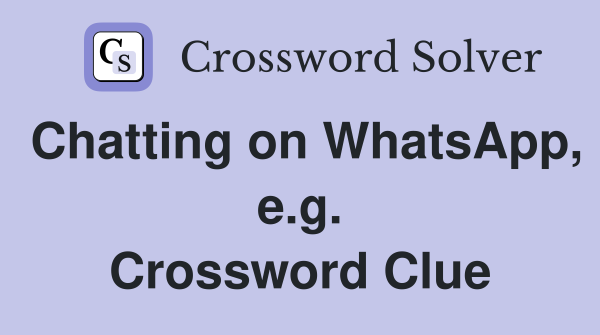 Chatting on WhatsApp, e.g. Crossword Clue