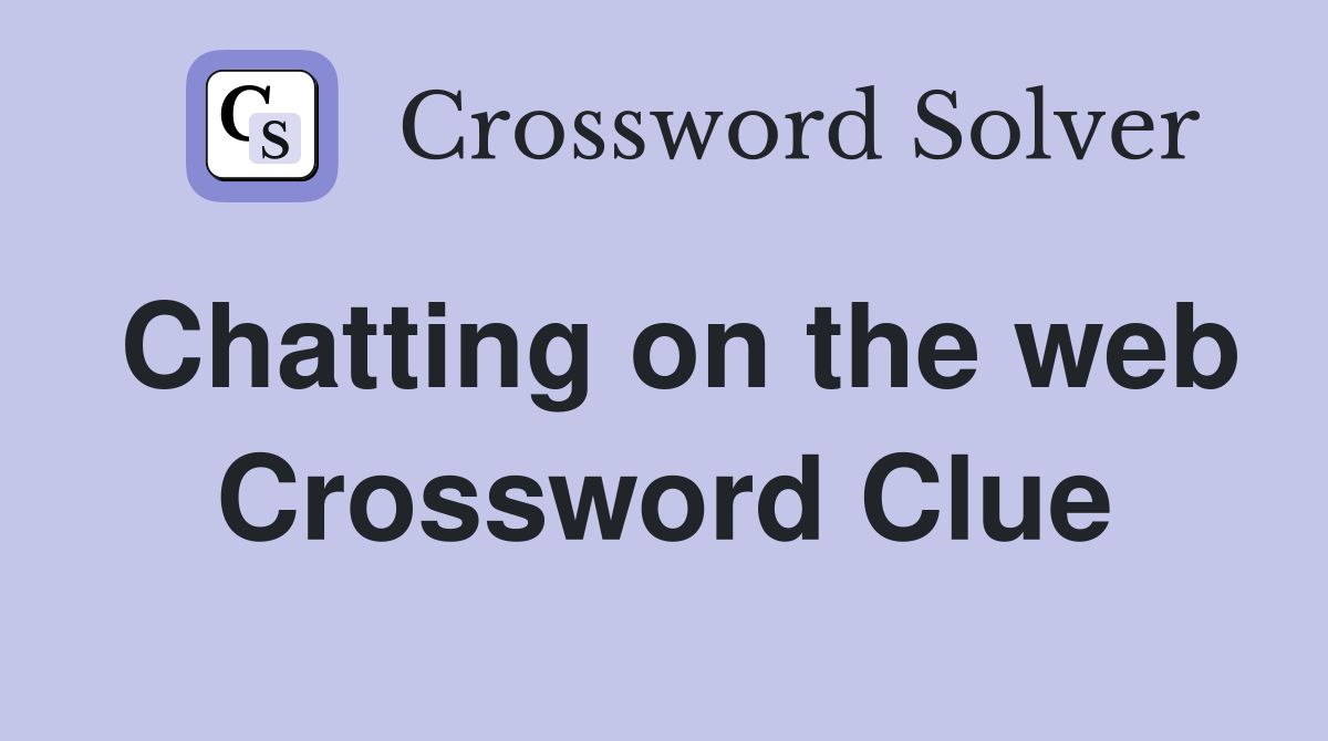 Chatting on the web Crossword Clue