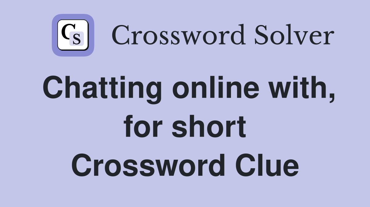 Chatting online with, for short Crossword Clue