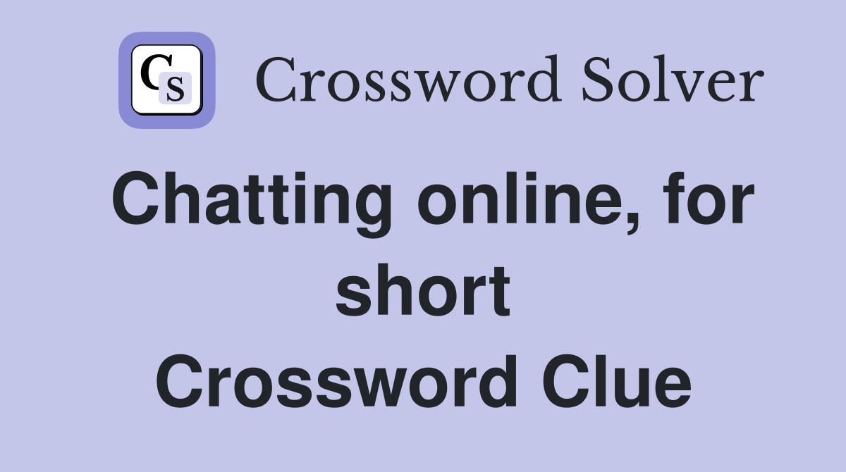 Chatting online, for short Crossword Clue
