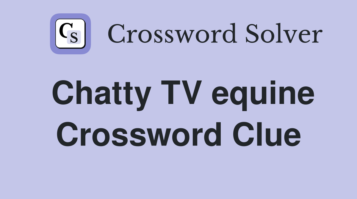 Chatty TV equine Crossword Clue