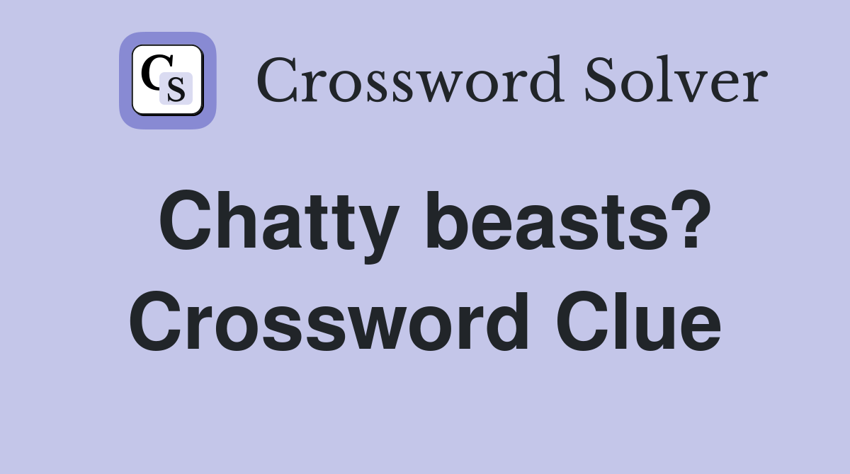 Chatty beasts? Crossword Clue