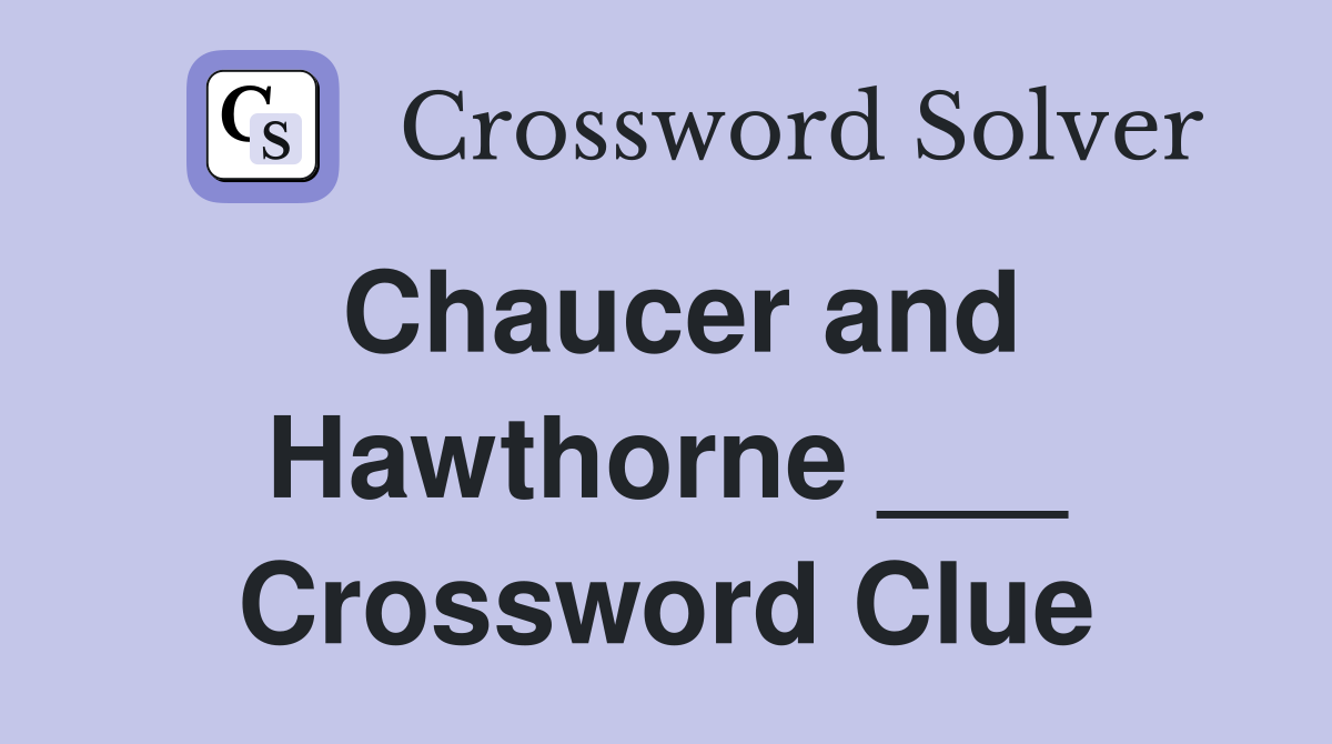 Chaucer and Hawthorne ___ Crossword Clue