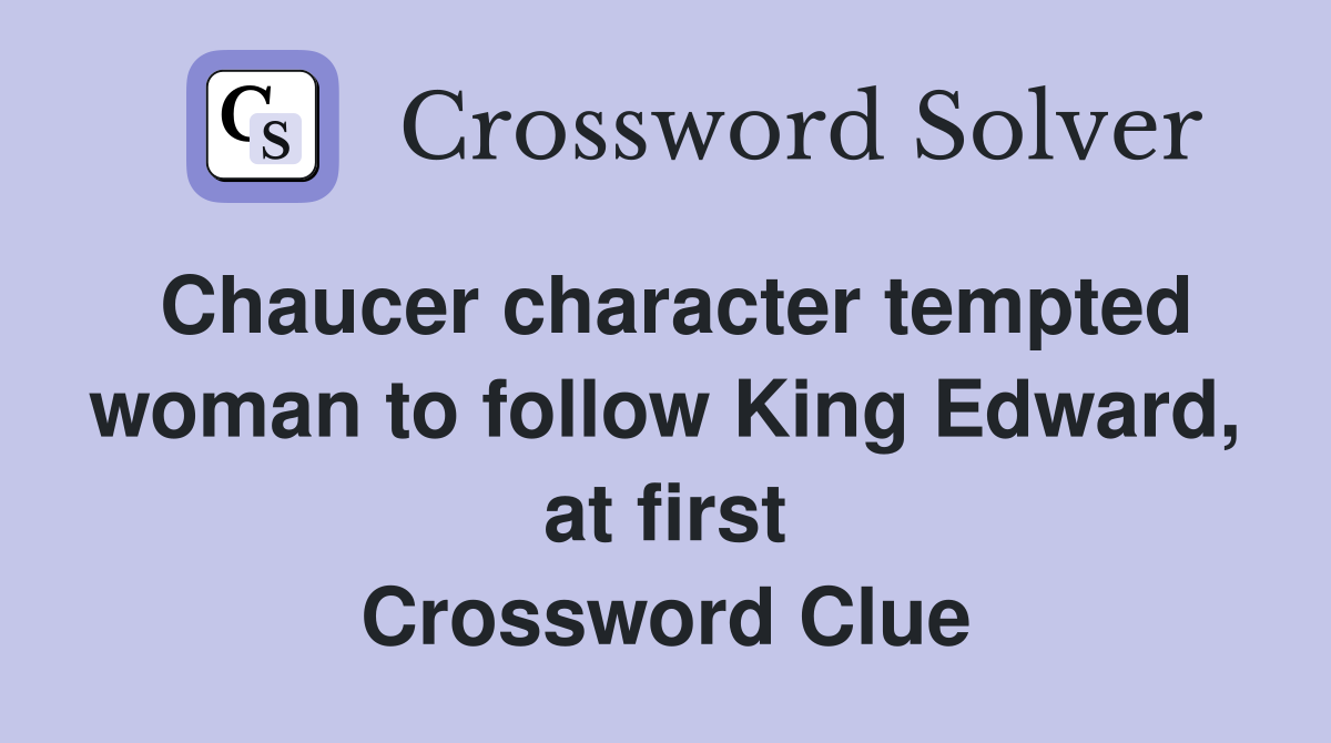 Chaucer character tempted woman to follow King Edward, at first Crossword Clue